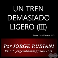 UN TREN DEMASIADO LIGERO (III) - Por JORGE RUBIANI - Lunes, 25 de Mayo de 2015